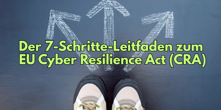 Der 7-Schritte-Leitfaden zum EU Cyber Resilience Act (CRA)