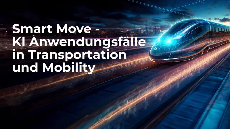 Smart Move - KI Anwendungsfälle in Transportation und Mobility